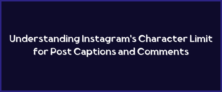 Understanding Instagram's Character Limit for Post Captions and Comments